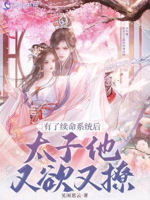 有了续命系统后,太子他又欲又撩 有了续命系统后,太子他又欲又撩